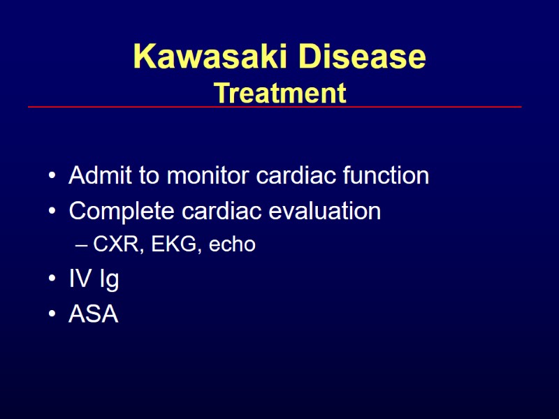 Kawasaki Disease Treatment  Admit to monitor cardiac function Complete cardiac evaluation  CXR,